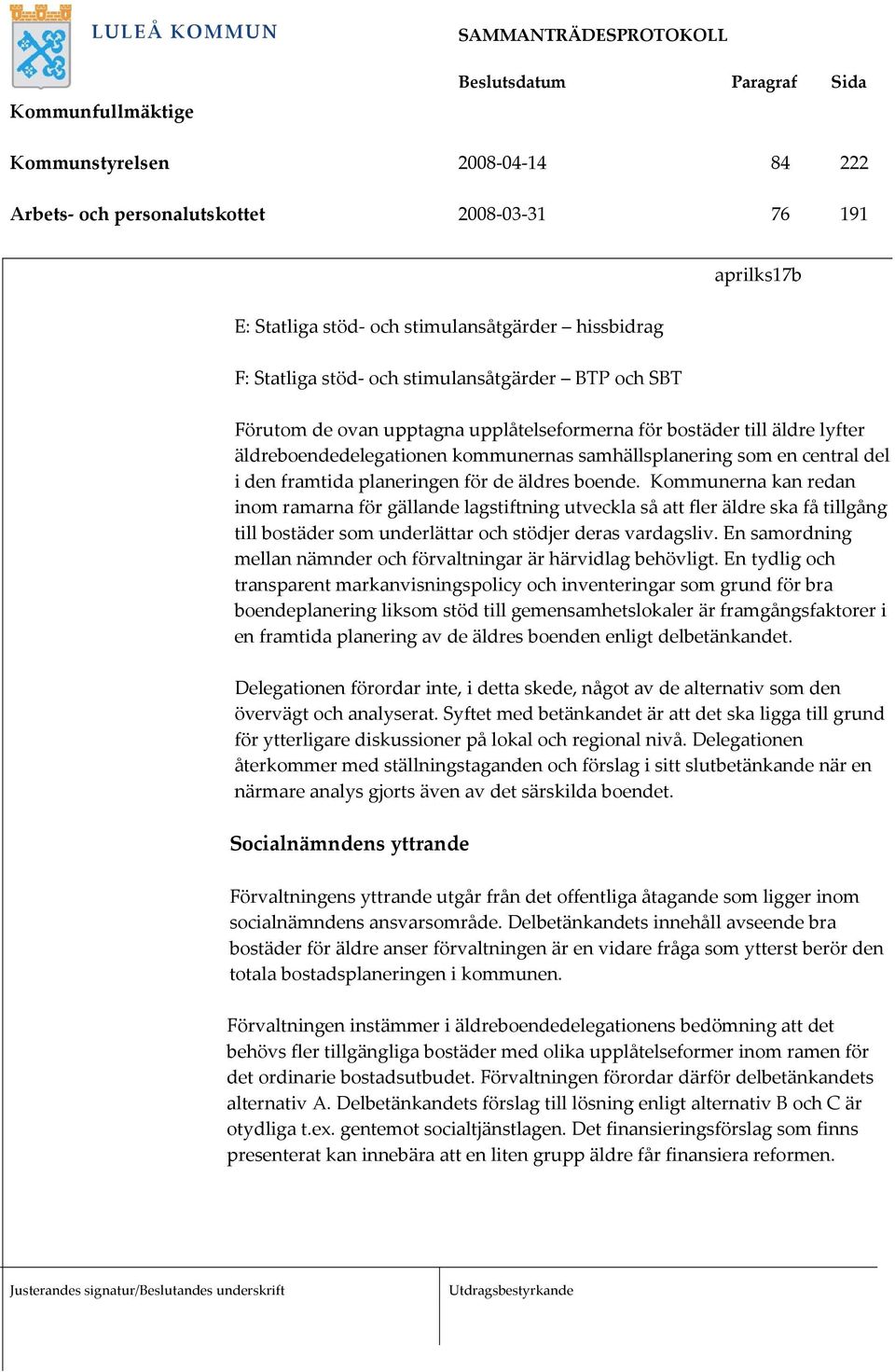 Kommunerna kan redan inom ramarna för gällande lagstiftning utveckla så att fler äldre ska få tillgång till bostäder som underlättar och stödjer deras vardagsliv.