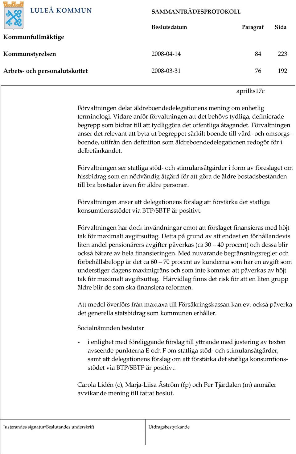 Förvaltningen anser det relevant att byta ut begreppet särkilt boende till vård- och omsorgsboende, utifrån den definition som äldreboendedelegationen redogör för i delbetänkandet.