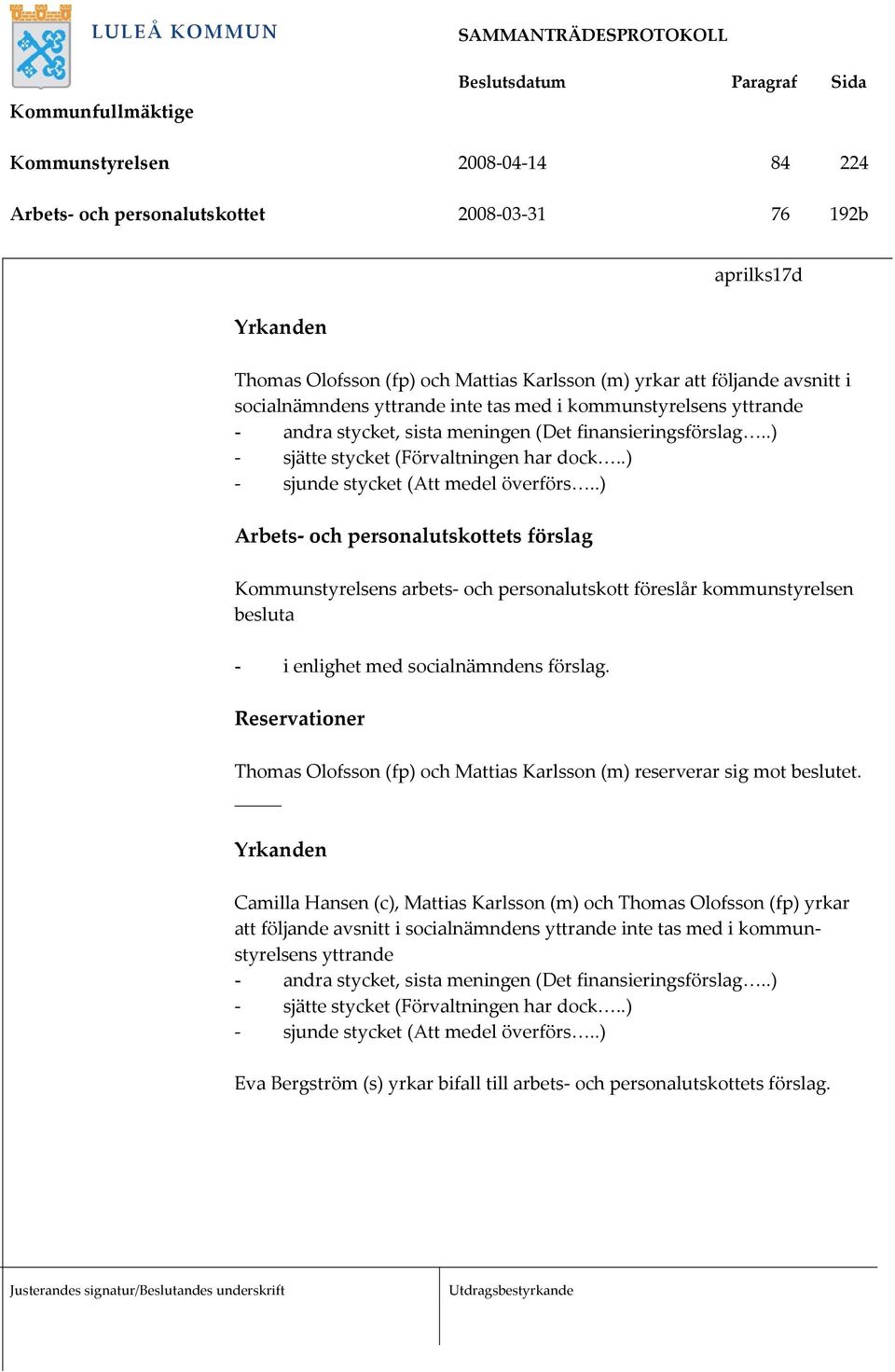 .) Arbets- och personalutskottets förslag Kommunstyrelsens arbets- och personalutskott föreslår kommunstyrelsen besluta - i enlighet med socialnämndens förslag.