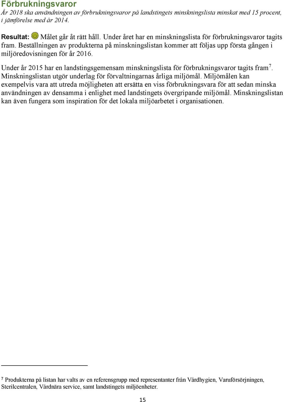 Under år 2015 har en landstingsgemensam minskningslista för förbrukningsvaror tagits fram 7. Minskningslistan utgör underlag för förvaltningarnas årliga miljömål.