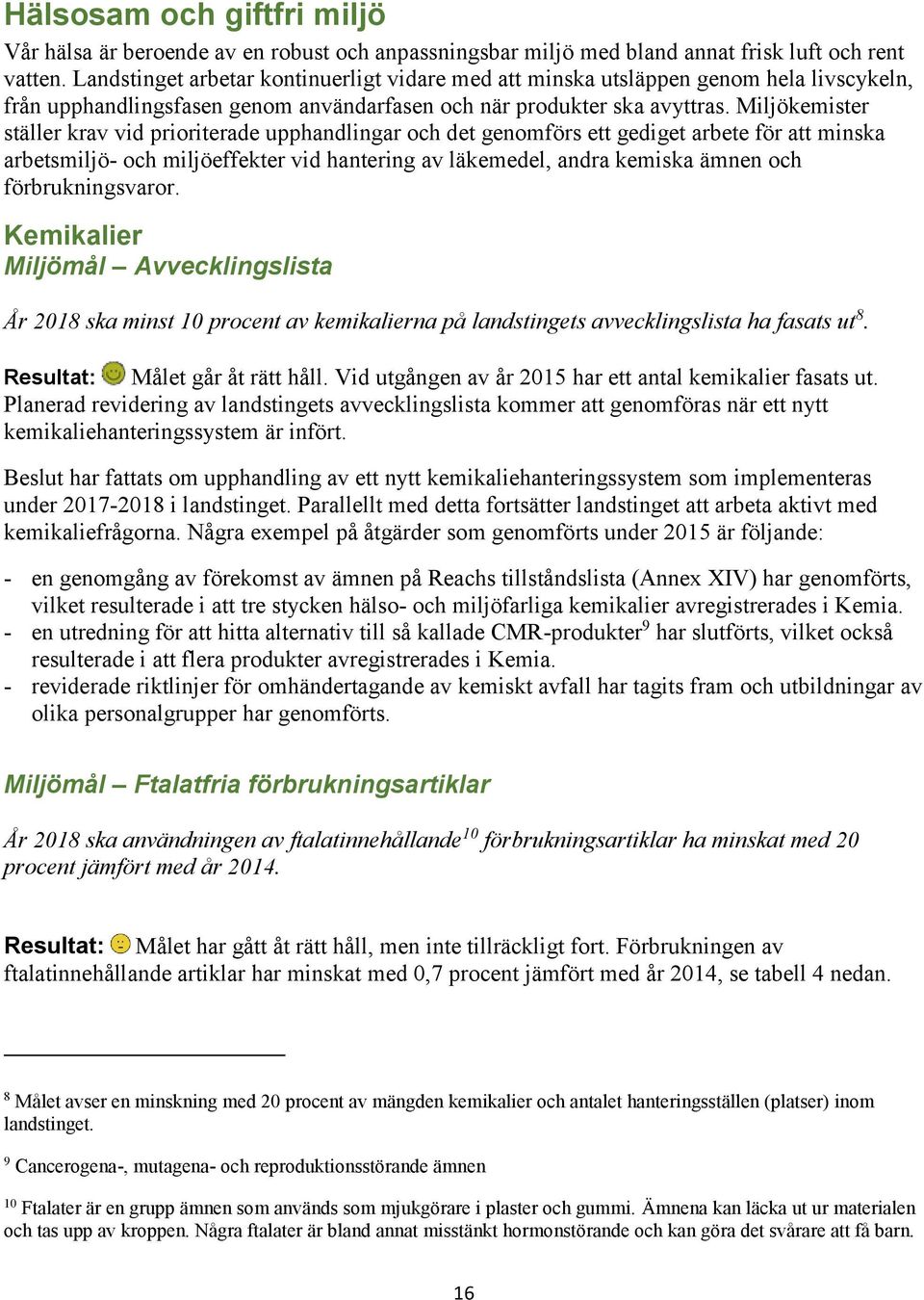 Miljökemister ställer krav vid prioriterade upphandlingar och det genomförs ett gediget arbete för att minska arbetsmiljö- och miljöeffekter vid hantering av läkemedel, andra kemiska ämnen och
