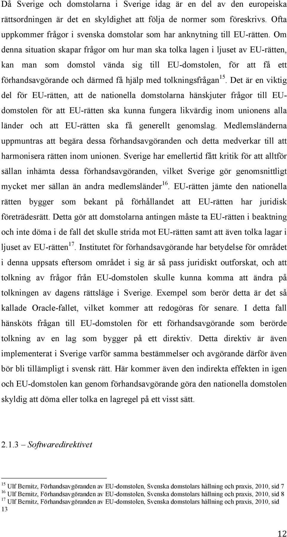 Om denna situation skapar frågor om hur man ska tolka lagen i ljuset av EU-rätten, kan man som domstol vända sig till EU-domstolen, för att få ett förhandsavgörande och därmed få hjälp med