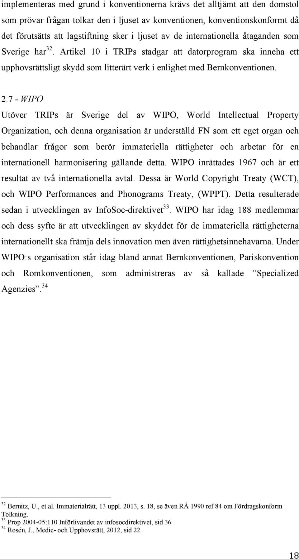 7 - WIPO Utöver TRIPs är Sverige del av WIPO, World Intellectual Property Organization, och denna organisation är underställd FN som ett eget organ och behandlar frågor som berör immateriella