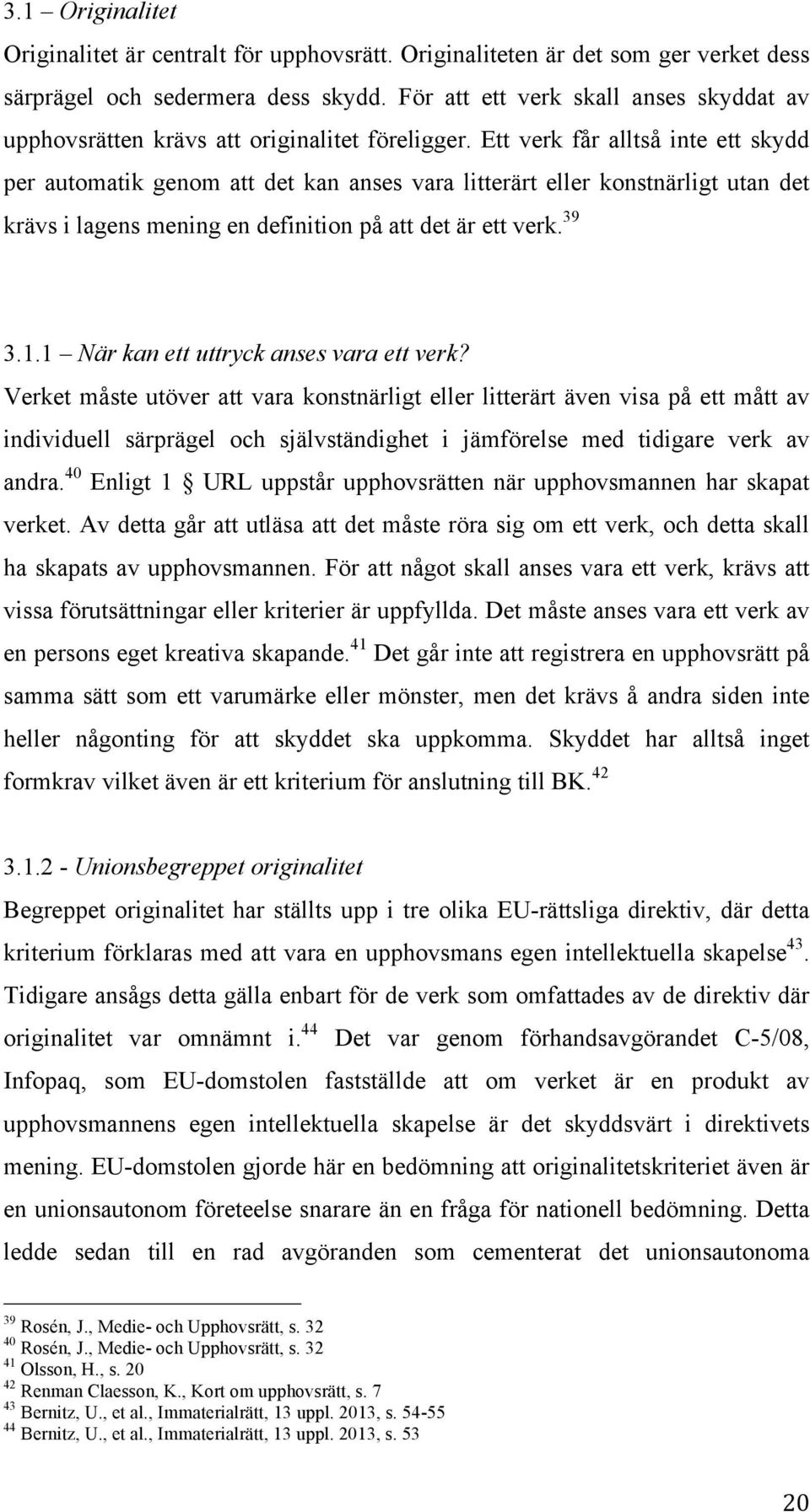 Ett verk får alltså inte ett skydd per automatik genom att det kan anses vara litterärt eller konstnärligt utan det krävs i lagens mening en definition på att det är ett verk. 39 3.1.