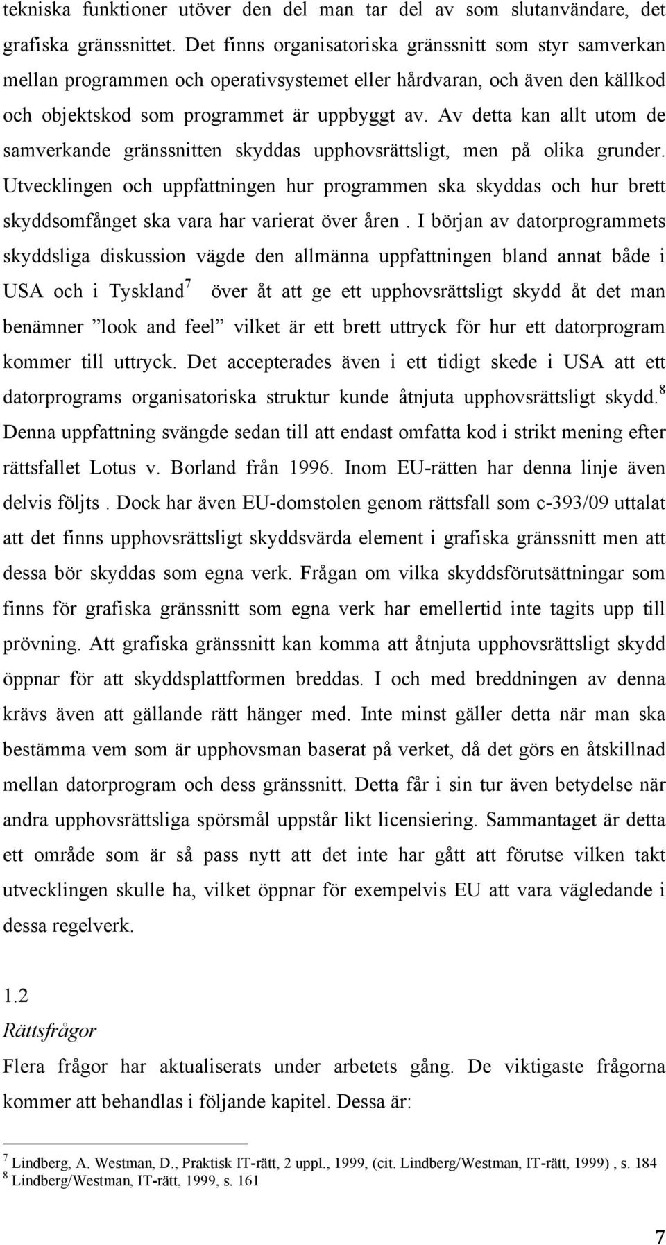 Av detta kan allt utom de samverkande gränssnitten skyddas upphovsrättsligt, men på olika grunder.