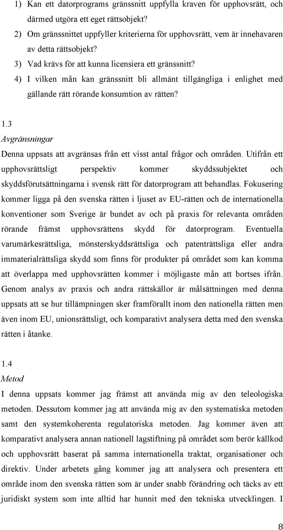 4) I vilken mån kan gränssnitt bli allmänt tillgängliga i enlighet med gällande rätt rörande konsumtion av rätten? 1.