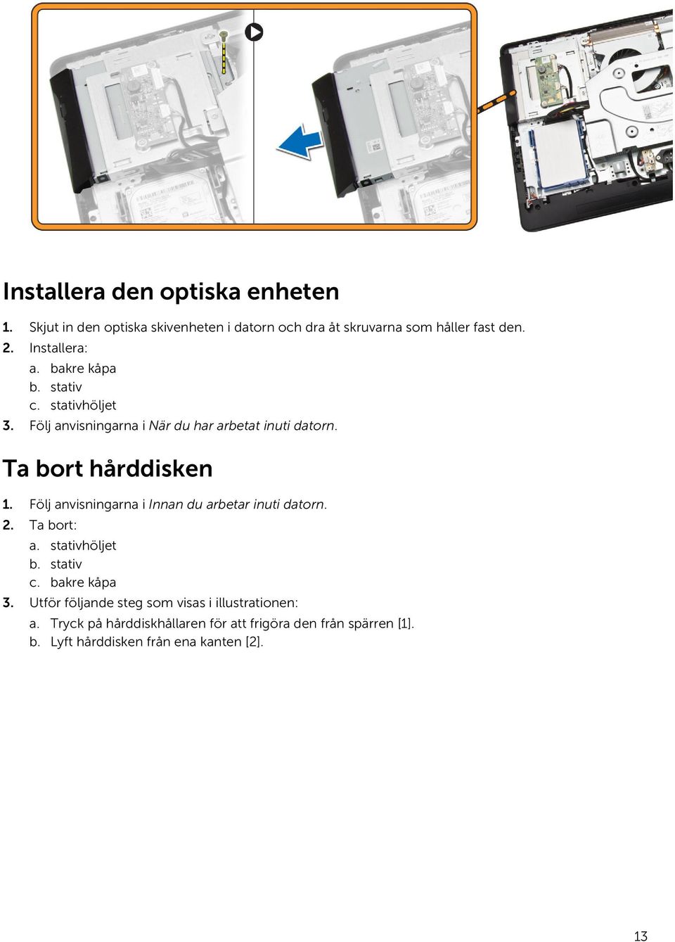 Ta bort hårddisken 1. Följ anvisningarna i Innan du arbetar inuti datorn. 2. Ta bort: a. stativhöljet b. stativ c. bakre kåpa 3.