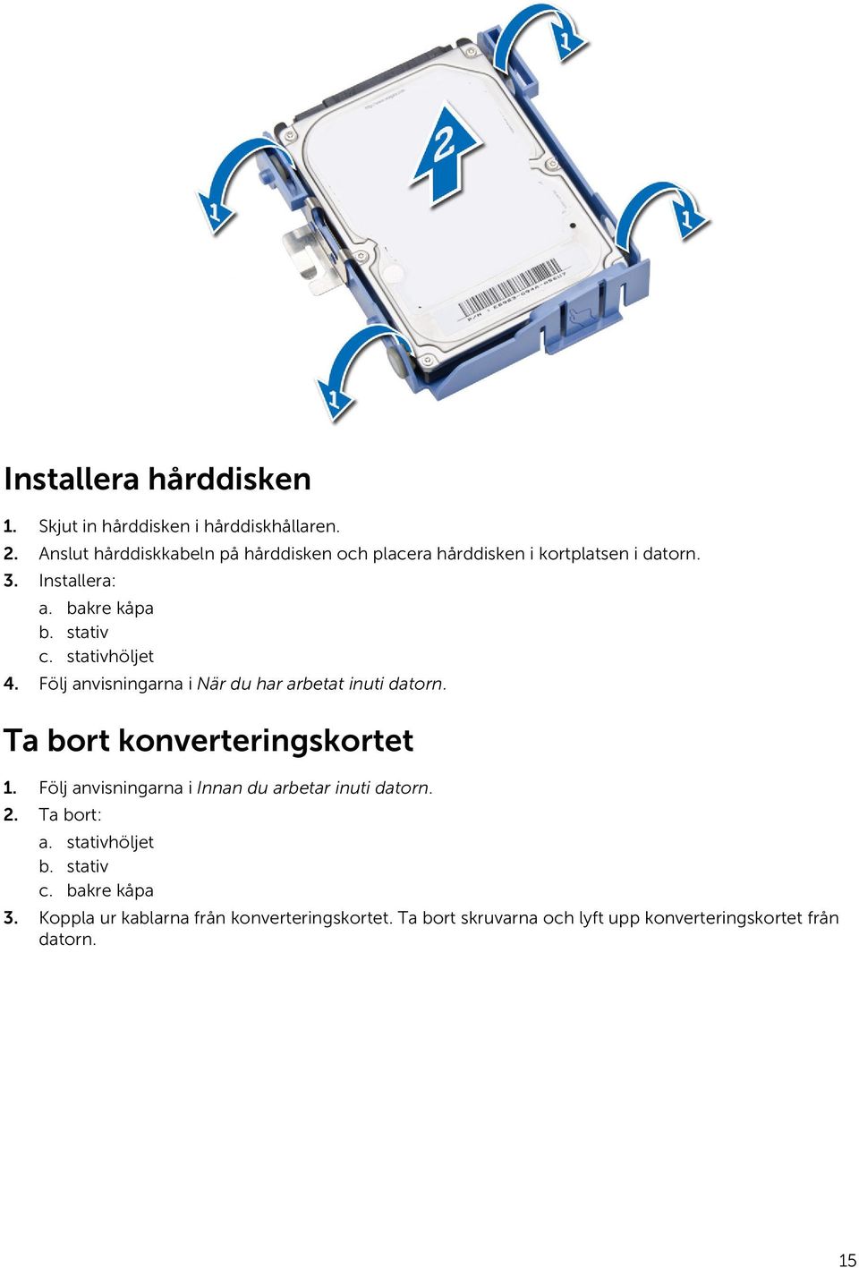 stativhöljet 4. Följ anvisningarna i När du har arbetat inuti datorn. Ta bort konverteringskortet 1.