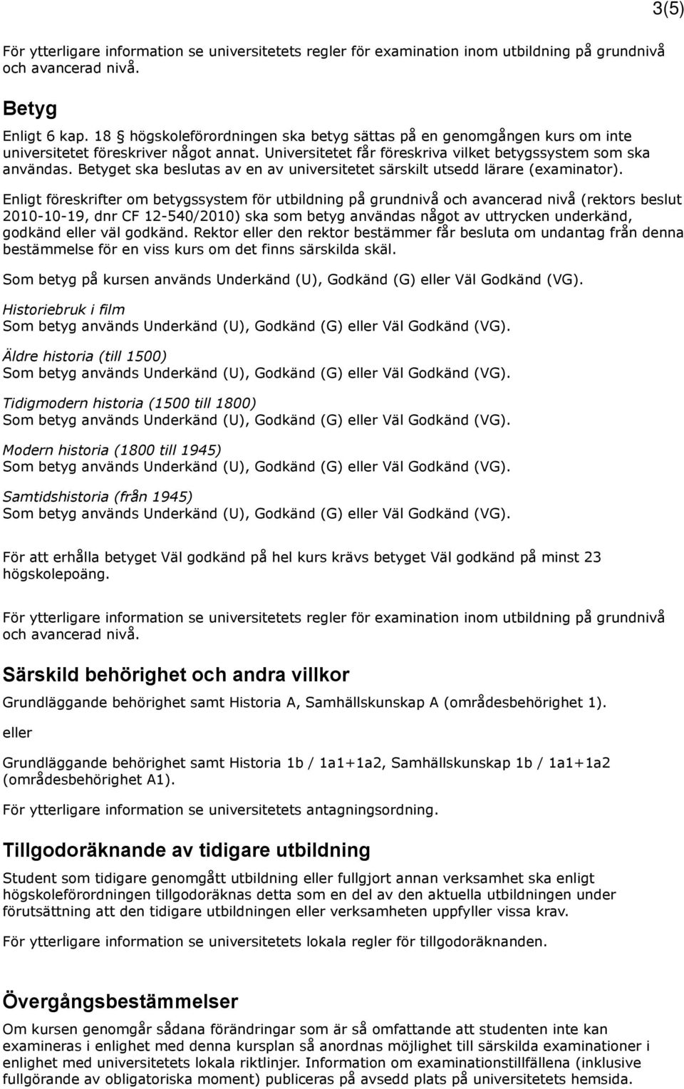 Betyget ska beslutas av en av universitetet särskilt utsedd lärare (examinator).