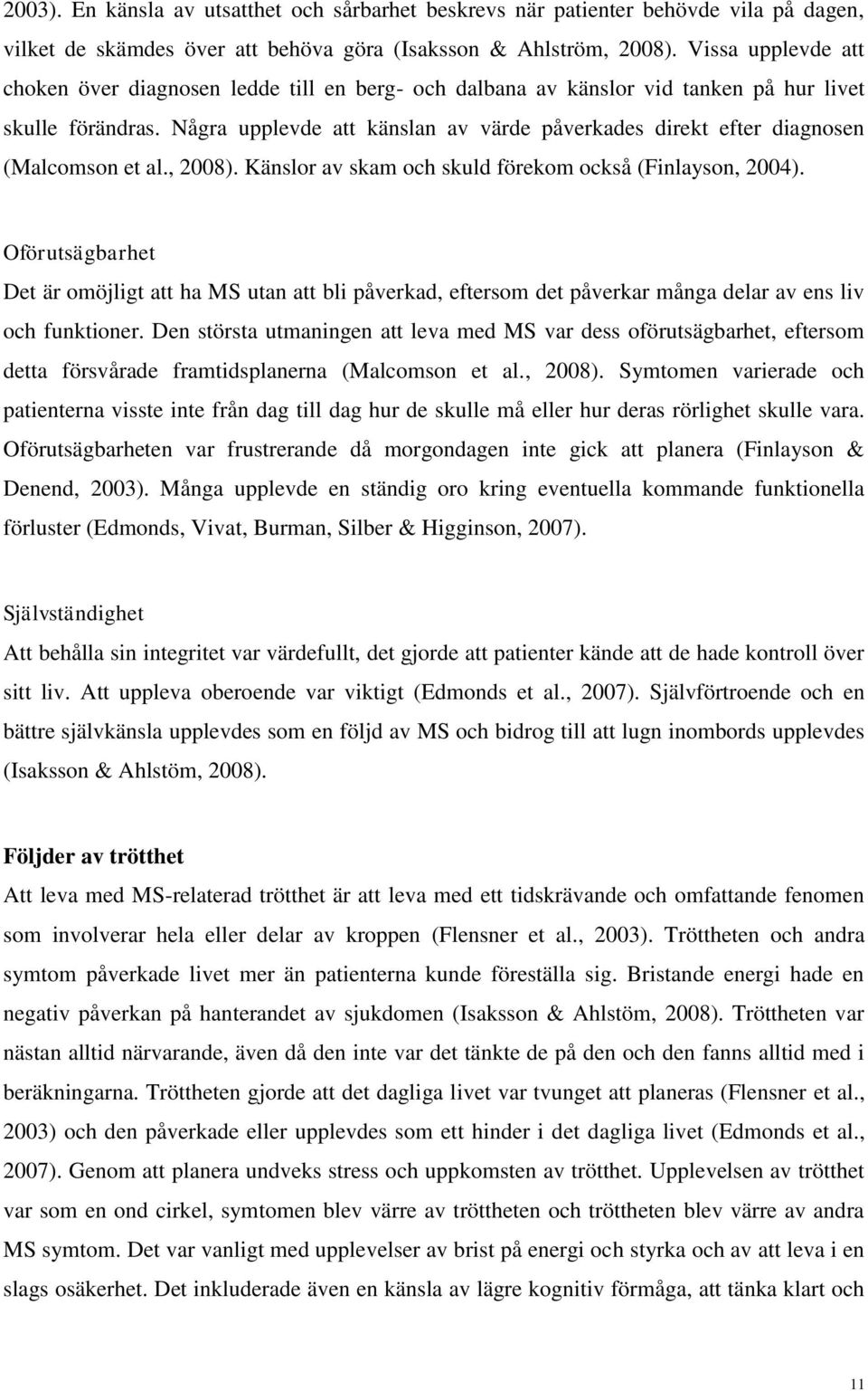 Några upplevde att känslan av värde påverkades direkt efter diagnosen (Malcomson et al., 2008). Känslor av skam och skuld förekom också (Finlayson, 2004).