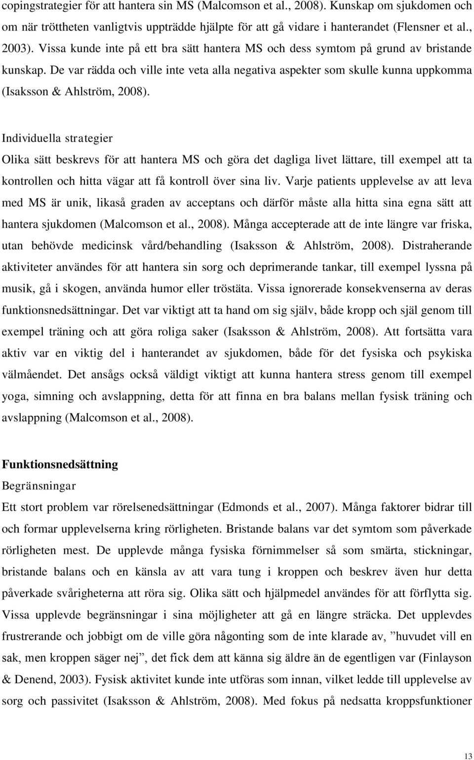 De var rädda och ville inte veta alla negativa aspekter som skulle kunna uppkomma (Isaksson & Ahlström, 2008).