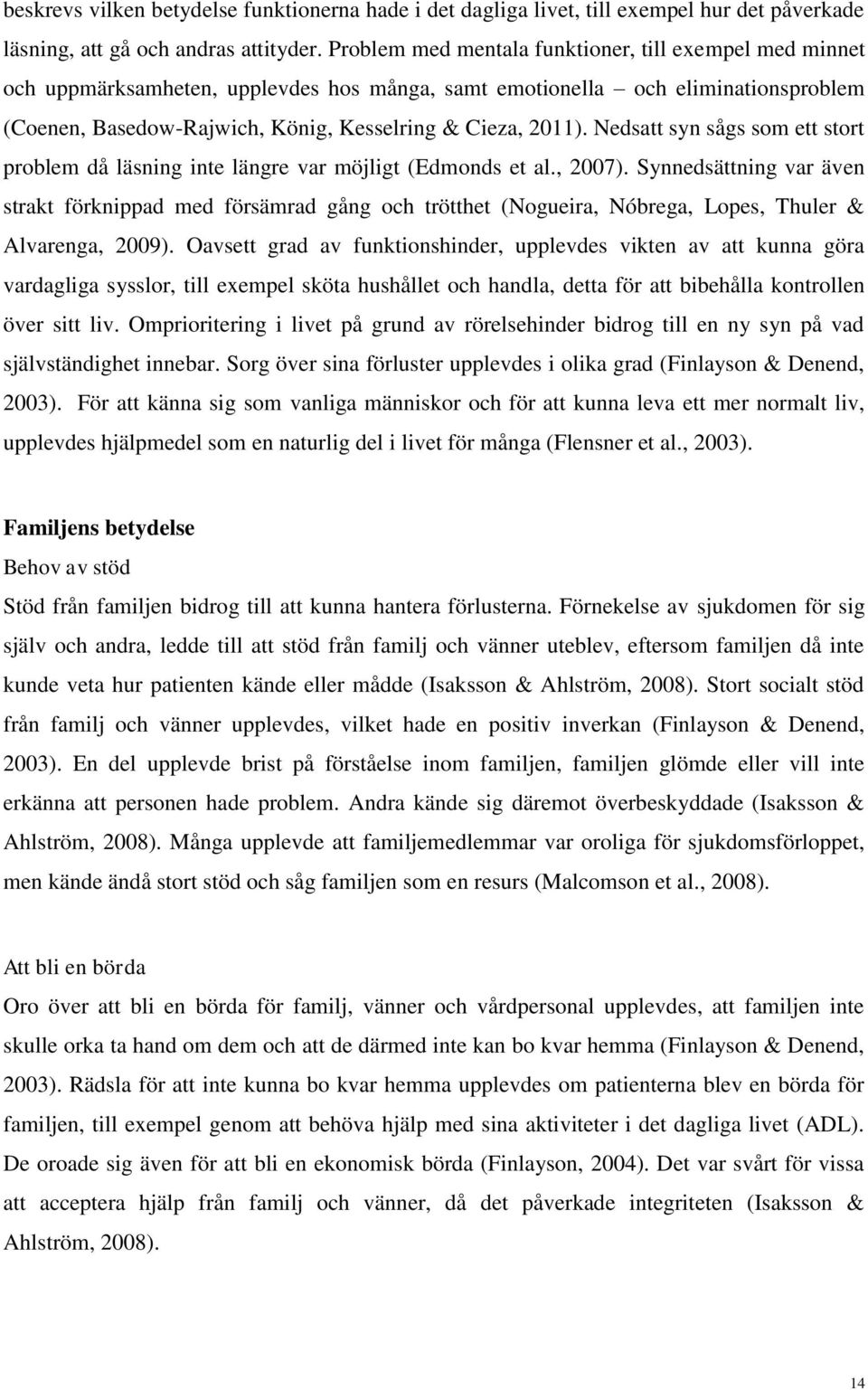 Nedsatt syn sågs som ett stort problem då läsning inte längre var möjligt (Edmonds et al., 2007).