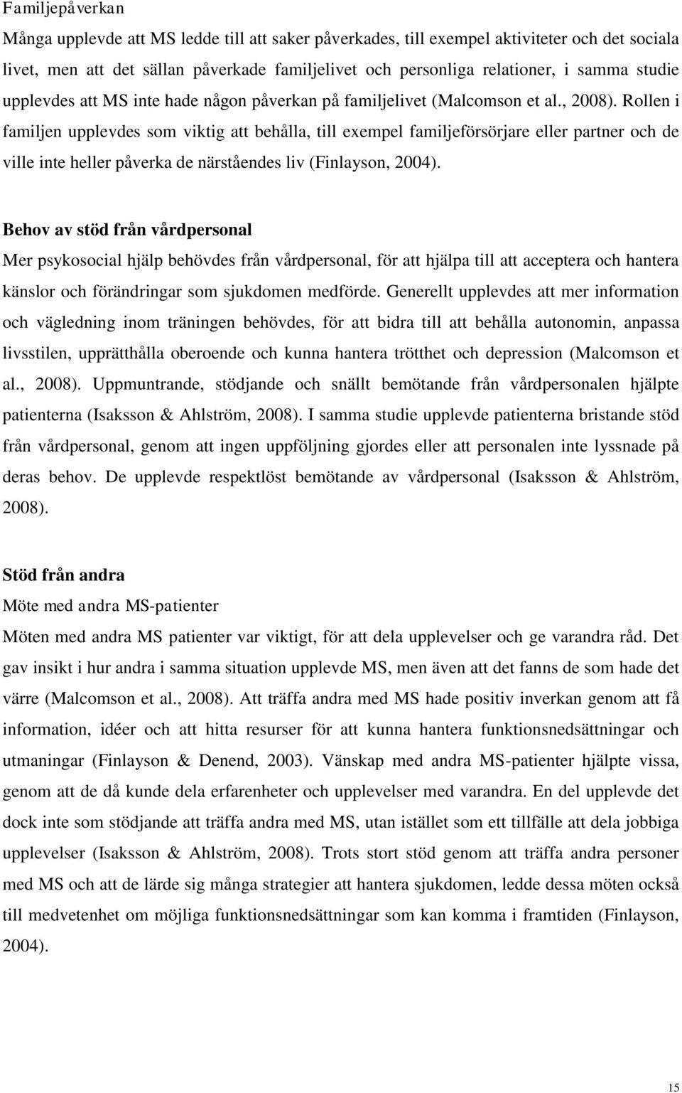 Rollen i familjen upplevdes som viktig att behålla, till exempel familjeförsörjare eller partner och de ville inte heller påverka de närståendes liv (Finlayson, 2004).
