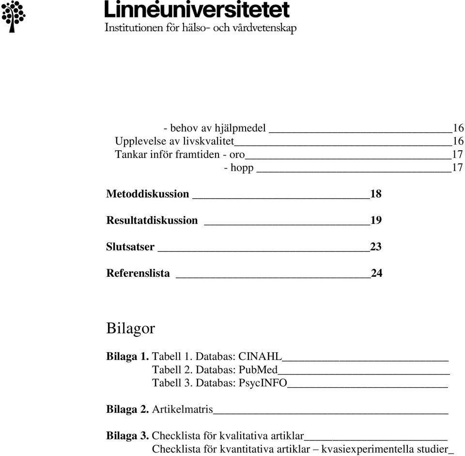 Databas: CINAHL Tabell 2. Databas: PubMed Tabell 3. Databas: PsycINFO Bilaga 2.