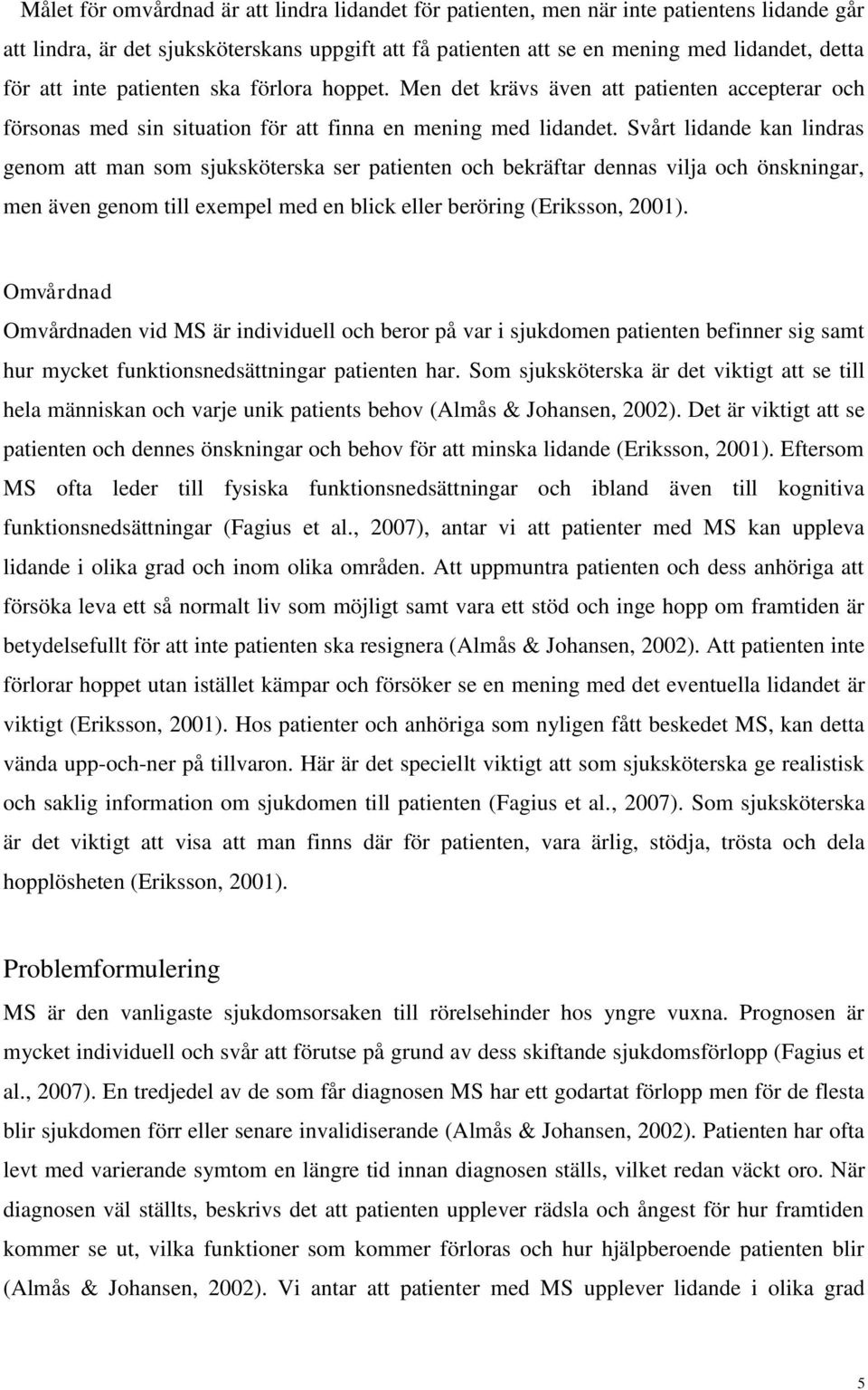 Svårt lidande kan lindras genom att man som sjuksköterska ser patienten och bekräftar dennas vilja och önskningar, men även genom till exempel med en blick eller beröring (Eriksson, 2001).