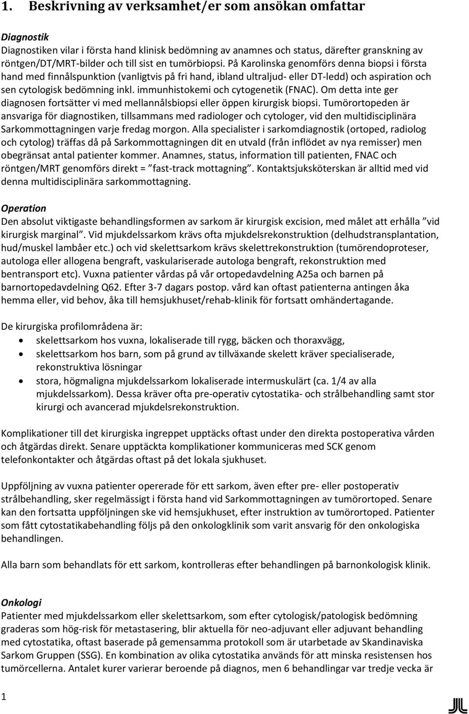immunhistokemi och cytogenetik (FNAC). Om detta inte ger diagnosen fortsätter vi med mellannålsbiopsi eller öppen kirurgisk biopsi.