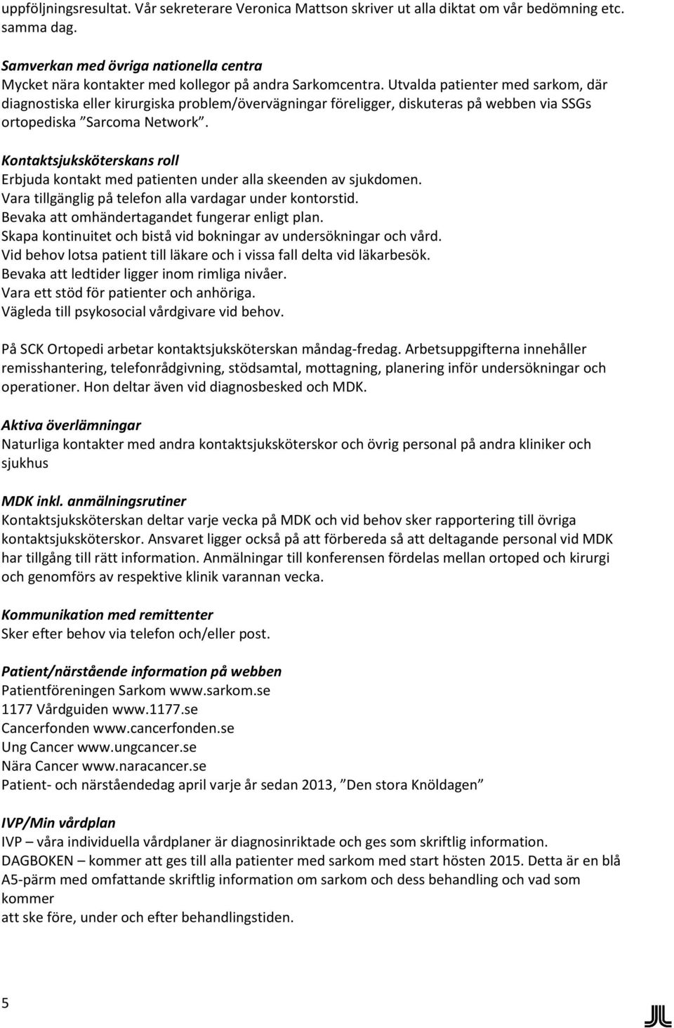 Utvalda patienter med sarkom, där diagnostiska eller kirurgiska problem/övervägningar föreligger, diskuteras på webben via SSGs ortopediska Sarcoma Network.