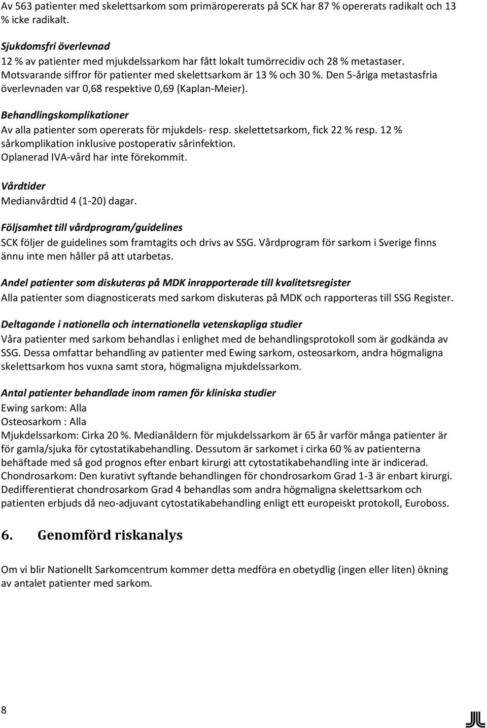 Den 5-åriga metastasfria överlevnaden var 0,68 respektive 0,69 (Kaplan-Meier). Behandlingskomplikationer Av alla patienter som opererats för mjukdels- resp. skelettetsarkom, fick 22 % resp.