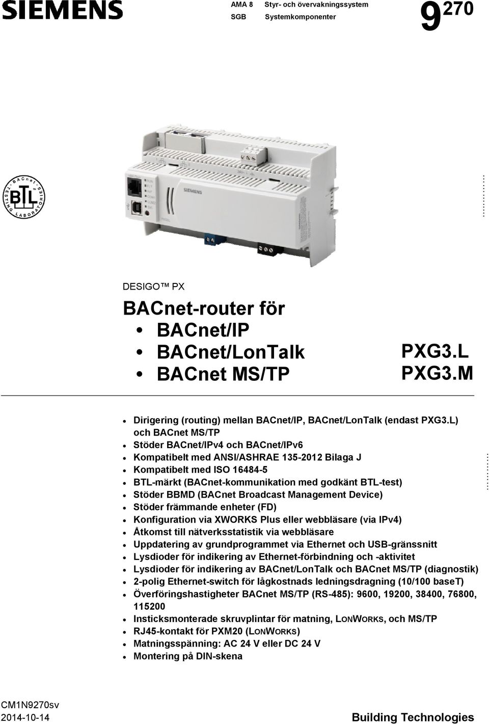 L) och BACnet MS/TP Stöder BACnet/IPv4 och BACnet/IPv6 Kompatibelt med ANSI/ASHRAE 135-2012 Bilaga J Kompatibelt med ISO 16484-5 BTL-märkt (BACnet-kommunikation med godkänt BTL-test) Stöder BBMD
