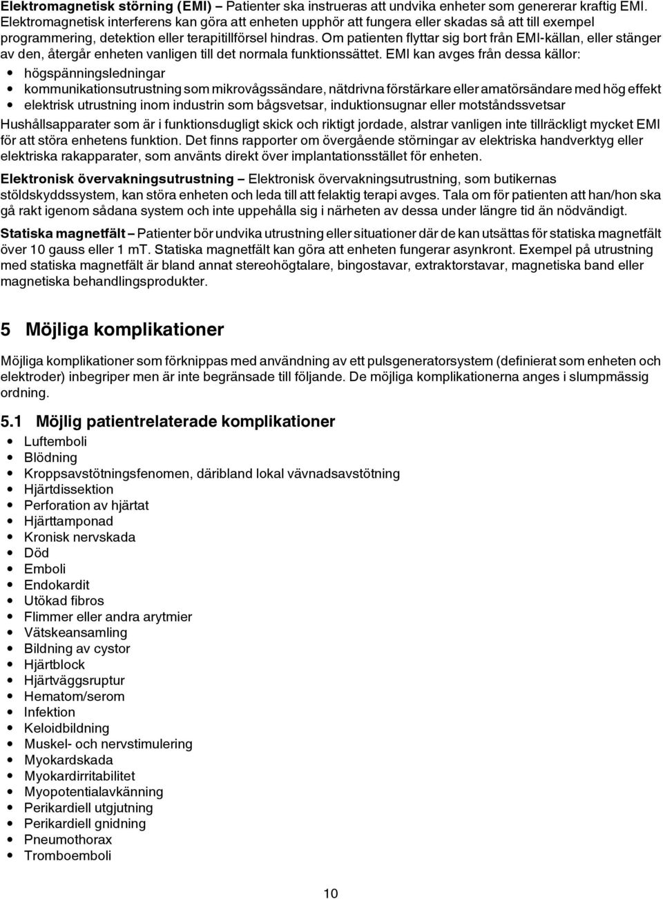 Om patienten flyttar sig bort från EMI-källan, eller stänger av den, återgår enheten vanligen till det normala funktionssättet.