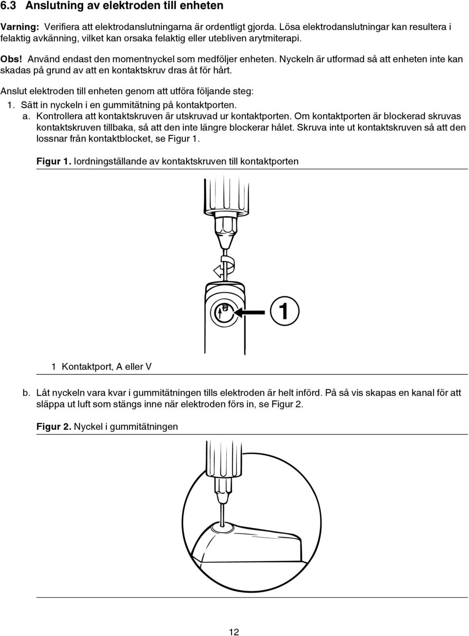 Nyckeln är utformad så att enheten inte kan skadas på grund av att en kontaktskruv dras åt för hårt. Anslut elektroden till enheten genom att utföra följande steg: 1.