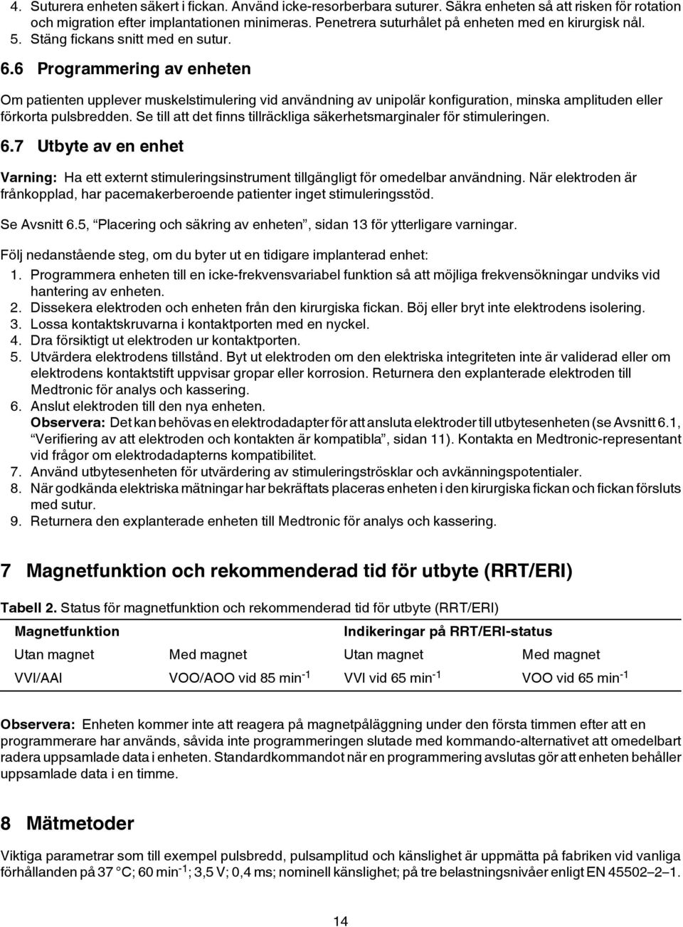 6 Programmering av enheten Om patienten upplever muskelstimulering vid användning av unipolär konfiguration, minska amplituden eller förkorta pulsbredden.