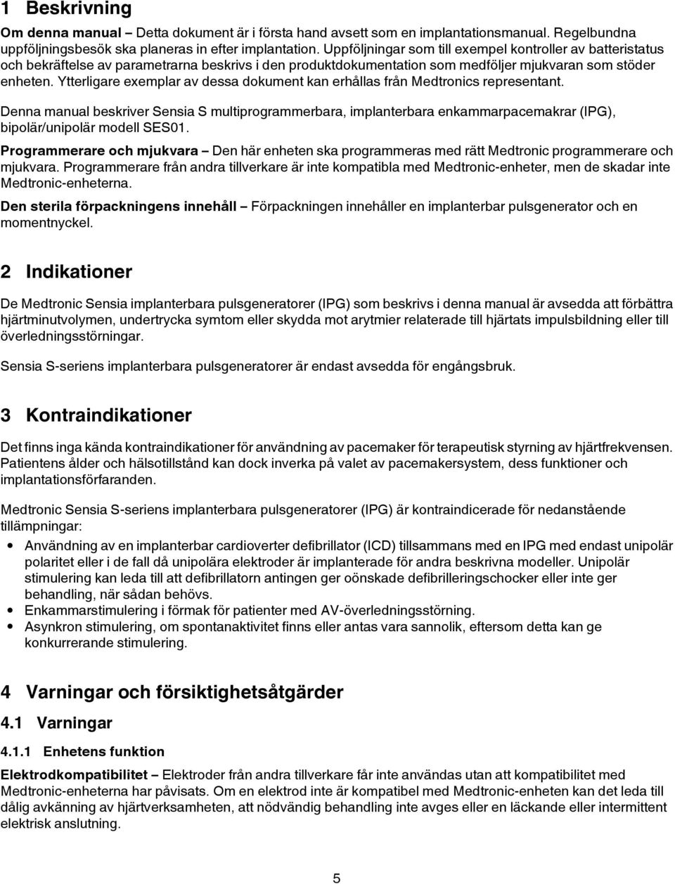 Ytterligare exemplar av dessa dokument kan erhållas från Medtronics representant.