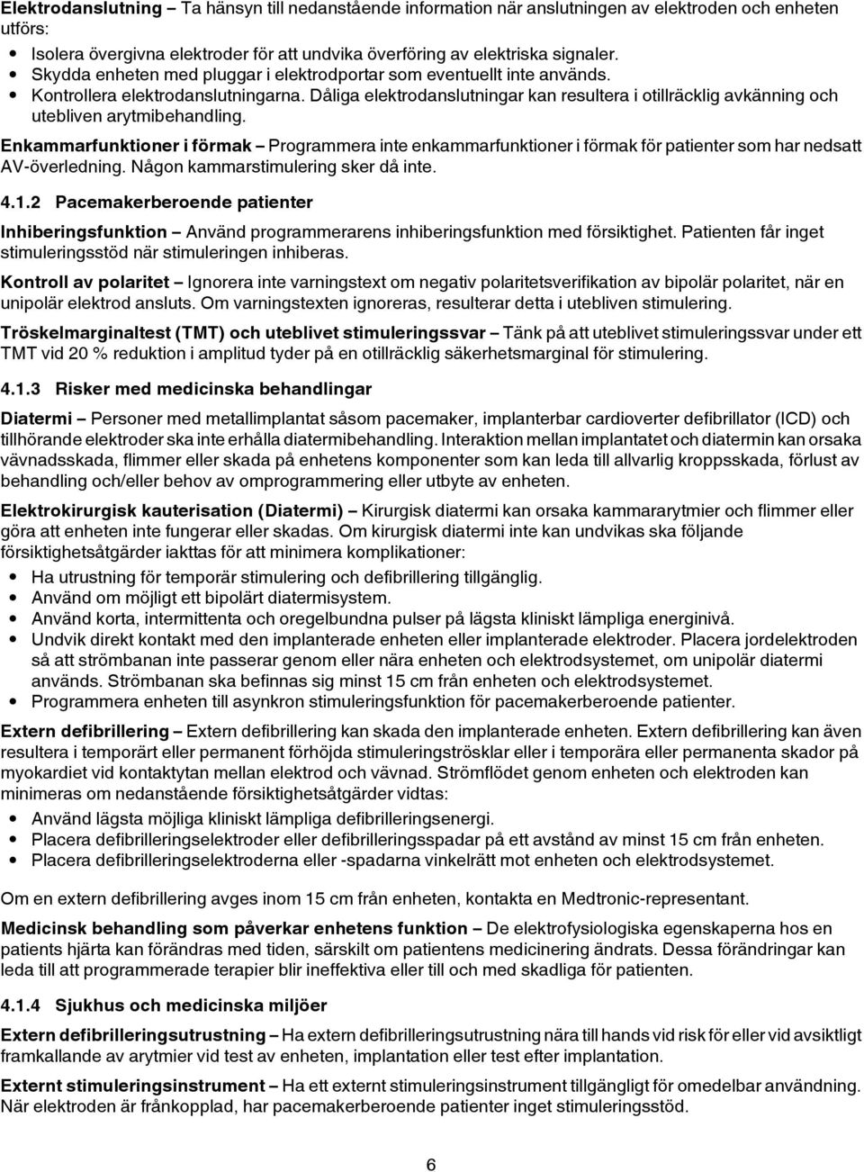 Dåliga elektrodanslutningar kan resultera i otillräcklig avkänning och utebliven arytmibehandling.
