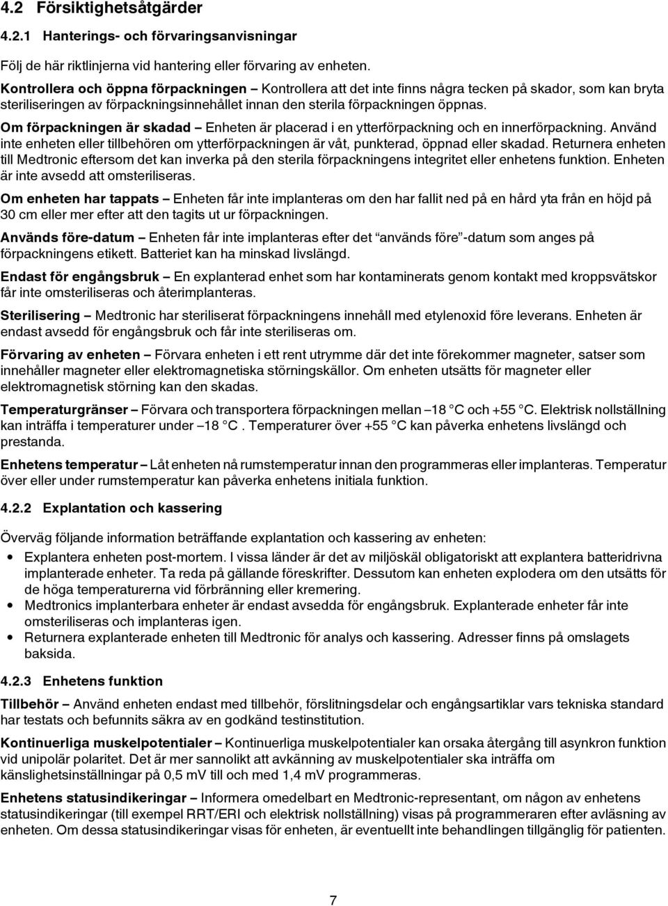 Om förpackningen är skadad Enheten är placerad i en ytterförpackning och en innerförpackning. Använd inte enheten eller tillbehören om ytterförpackningen är våt, punkterad, öppnad eller skadad.
