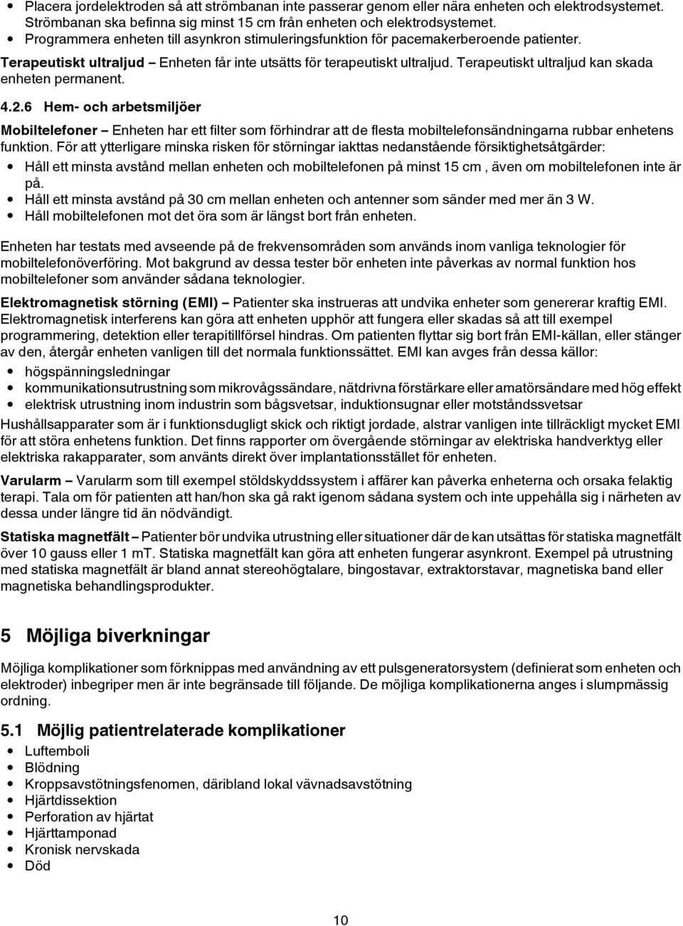Terapeutiskt ultraljud kan skada enheten permanent. 4.2.6 Hem- och arbetsmiljöer Mobiltelefoner Enheten har ett filter som förhindrar att de flesta mobiltelefonsändningarna rubbar enhetens funktion.