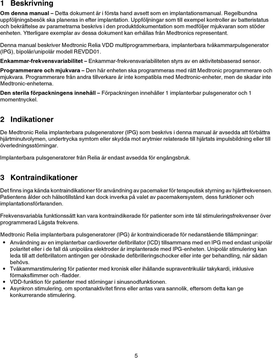 Ytterligare exemplar av dessa dokument kan erhållas från Medtronics representant.