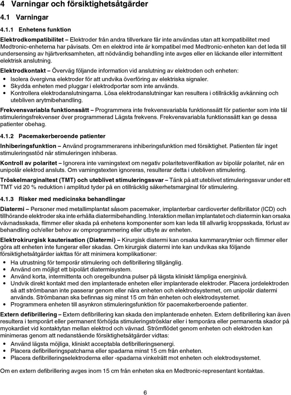anslutning. Elektrodkontakt Överväg följande information vid anslutning av elektroden och enheten: Isolera övergivna elektroder för att undvika överföring av elektriska signaler.
