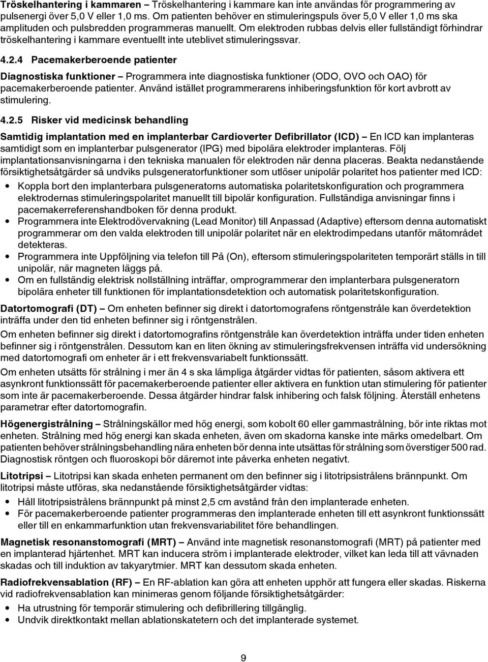 Om elektroden rubbas delvis eller fullständigt förhindrar tröskelhantering i kammare eventuellt inte uteblivet stimuleringssvar. 4.2.
