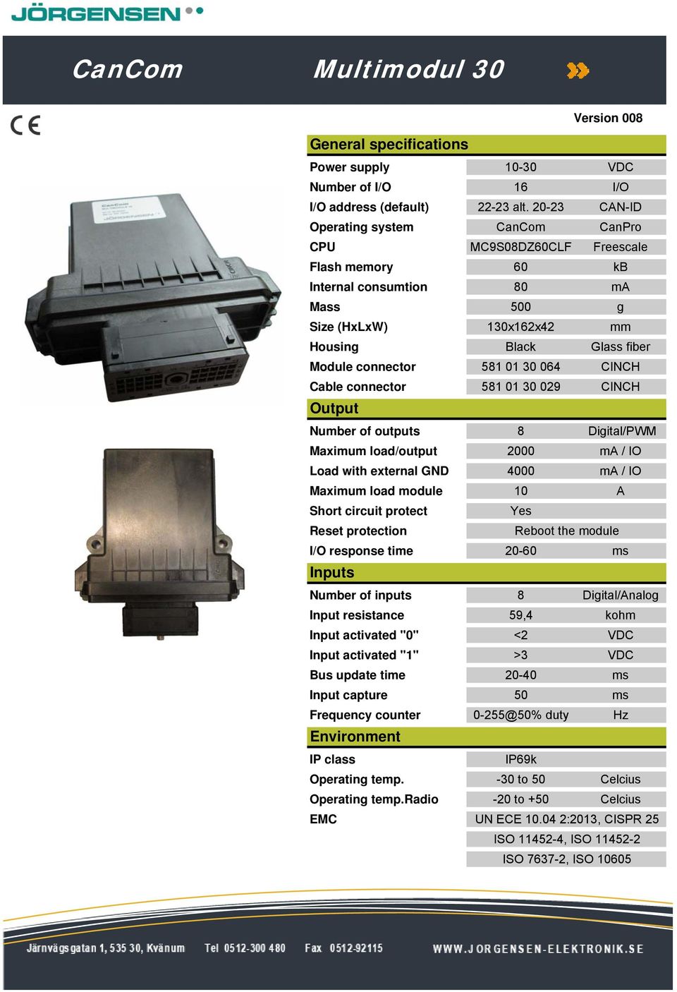 581 01 30 064 CINCH Cable connector 581 01 30 029 CINCH Output Number of outputs 8 Digital/PWM Maximum load/output 2000 ma / IO Load with external GND 4000 ma / IO Maximum load module 10 A Short