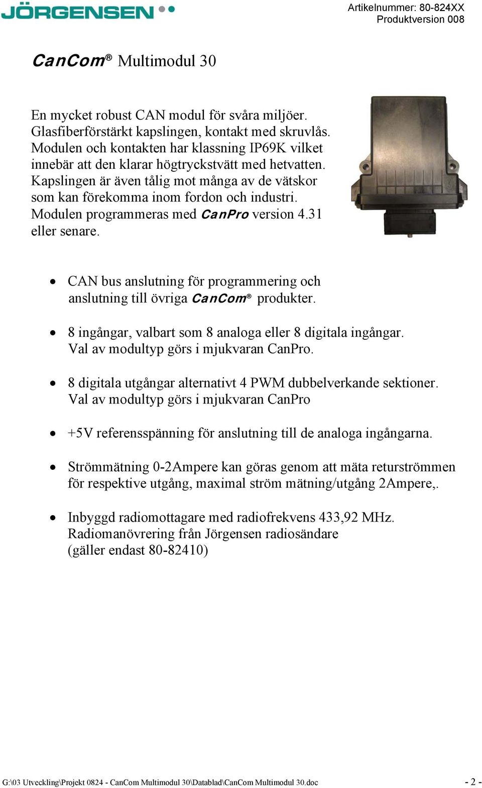 Modulen programmeras med CanPro version 4.31 eller senare. CAN bus anslutning för programmering och anslutning till övriga CanCom produkter.