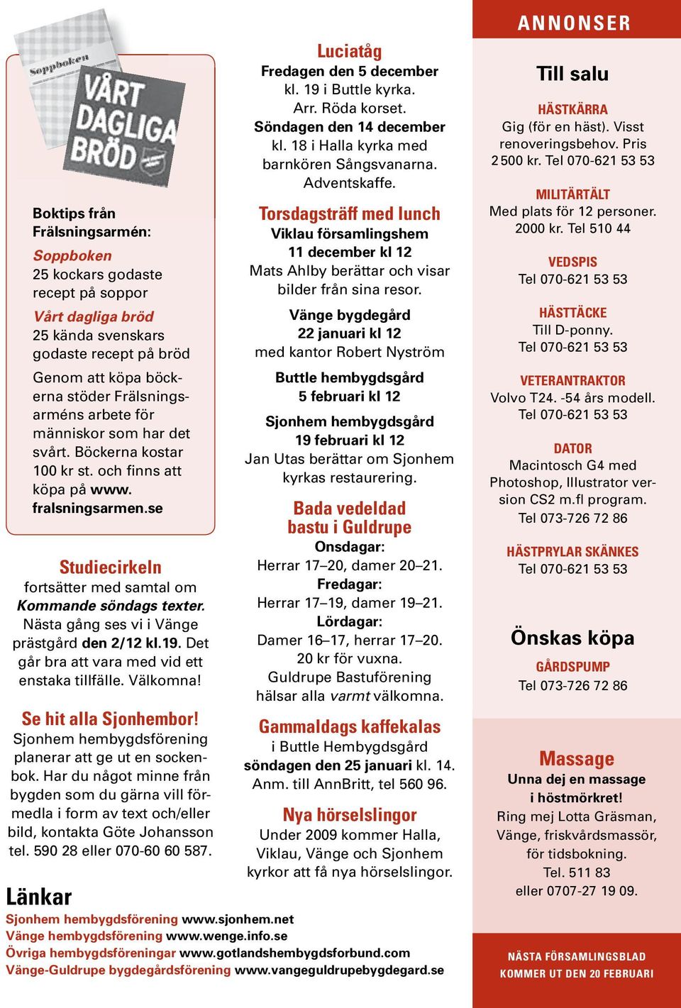 Nästa gång ses vi i Vänge prästgård den 2/12 kl.19. Det går bra att vara med vid ett enstaka tillfälle. Välkomna! Se hit alla Sjonhembor! Sjonhem hembygdsförening planerar att ge ut en sockenbok.