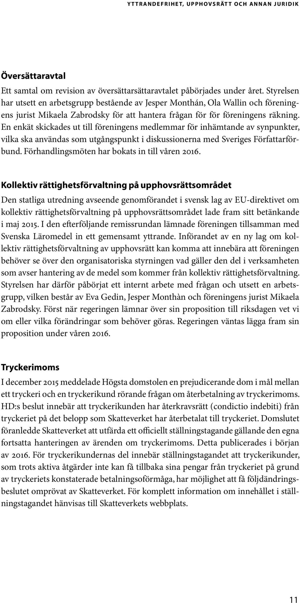 En enkät skickades ut till föreningens medlemmar för inhämtande av synpunkter, vilka ska användas som utgångspunkt i diskussionerna med Sveriges Författarförbund.