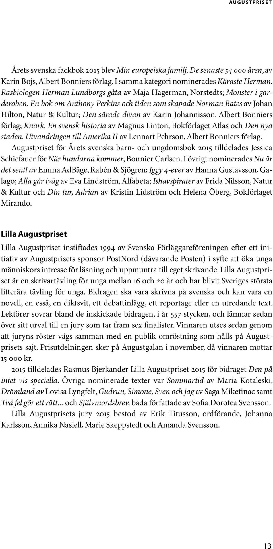En bok om Anthony Perkins och tiden som skapade Norman Bates av Johan Hilton, Natur & Kultur; Den sårade divan av Karin Johannisson, Albert Bonniers förlag; Knark.