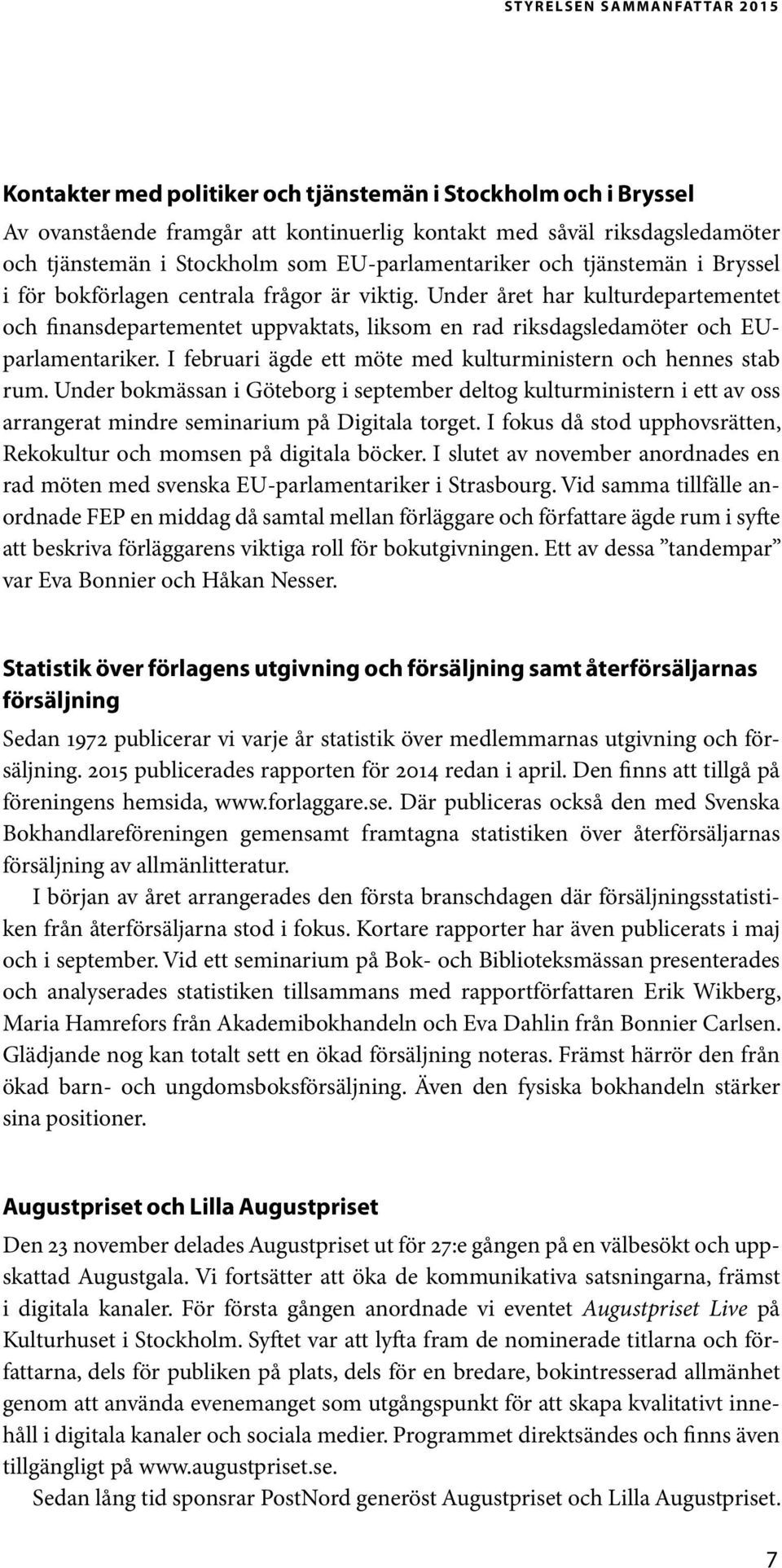 Under året har kulturdepartementet och finansdepartementet uppvaktats, liksom en rad riksdagsledamöter och EUparlamentariker. I februari ägde ett möte med kulturministern och hennes stab rum.