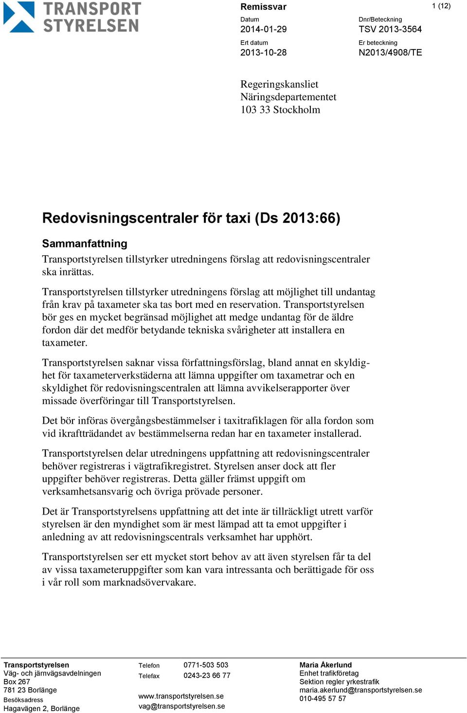 Transportstyrelsen tillstyrker utredningens förslag att möjlighet till undantag från krav på taxameter ska tas bort med en reservation.