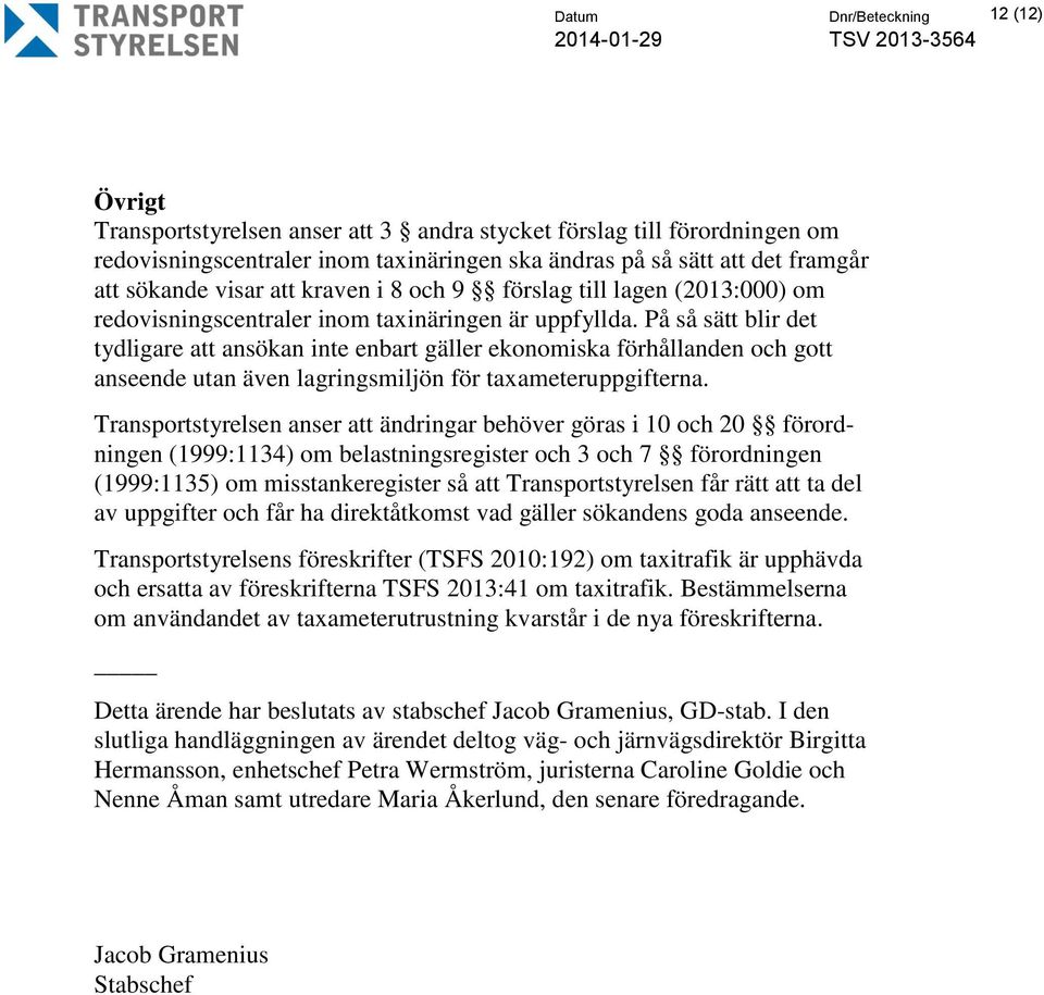 På så sätt blir det tydligare att ansökan inte enbart gäller ekonomiska förhållanden och gott anseende utan även lagringsmiljön för taxameteruppgifterna.