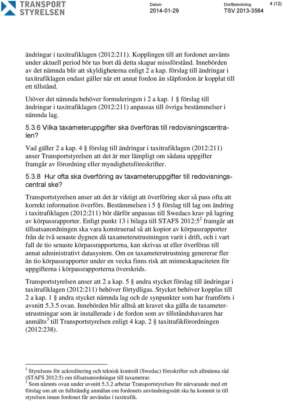 Utöver det nämnda behöver formuleringen i 2 a kap. 1 förslag till ändringar i taxitrafiklagen (2012:211) anpassas till övriga bestämmelser i nämnda lag. 5.3.