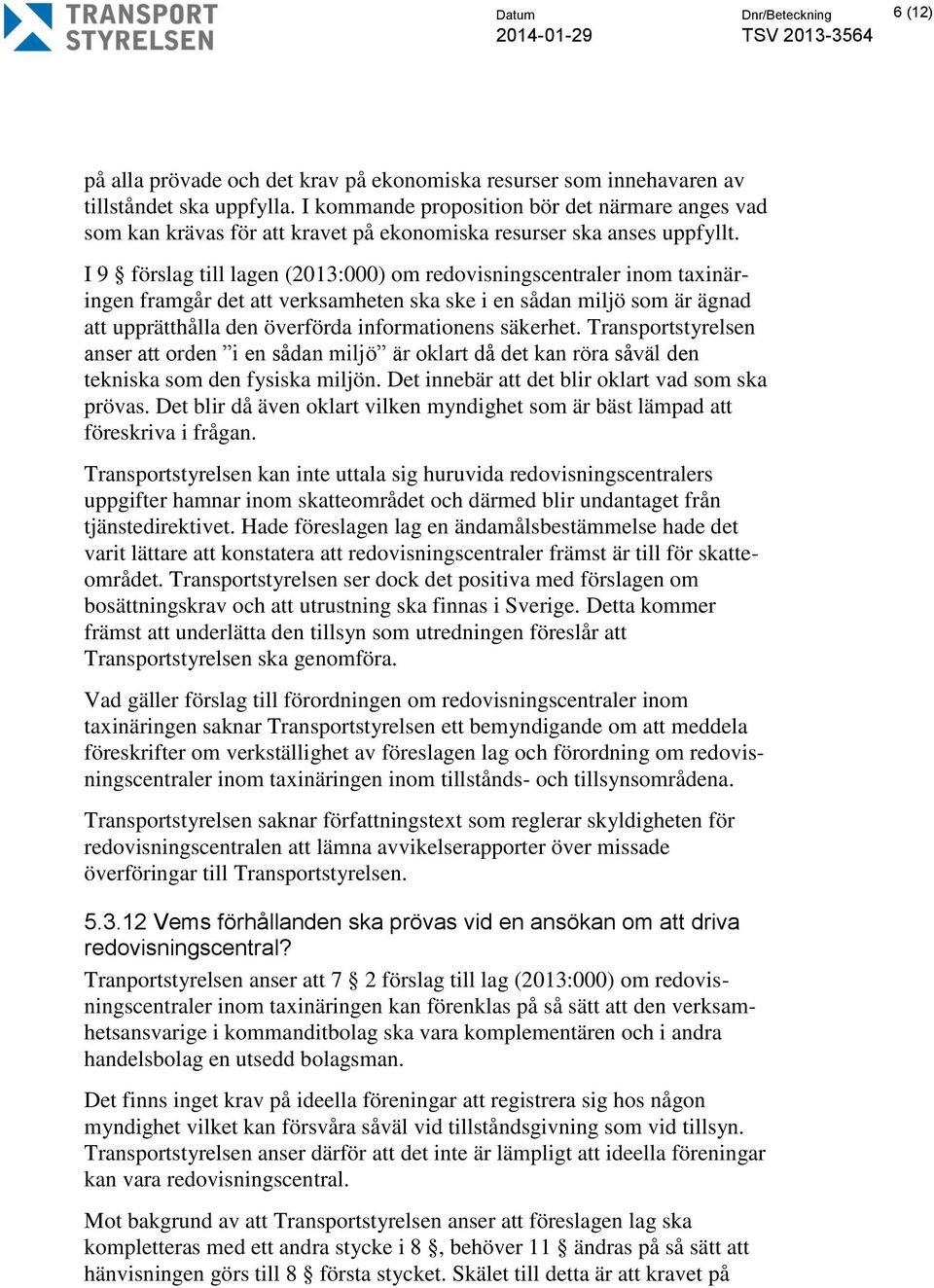 I 9 förslag till lagen (2013:000) om redovisningscentraler inom taxinäringen framgår det att verksamheten ska ske i en sådan miljö som är ägnad att upprätthålla den överförda informationens säkerhet.