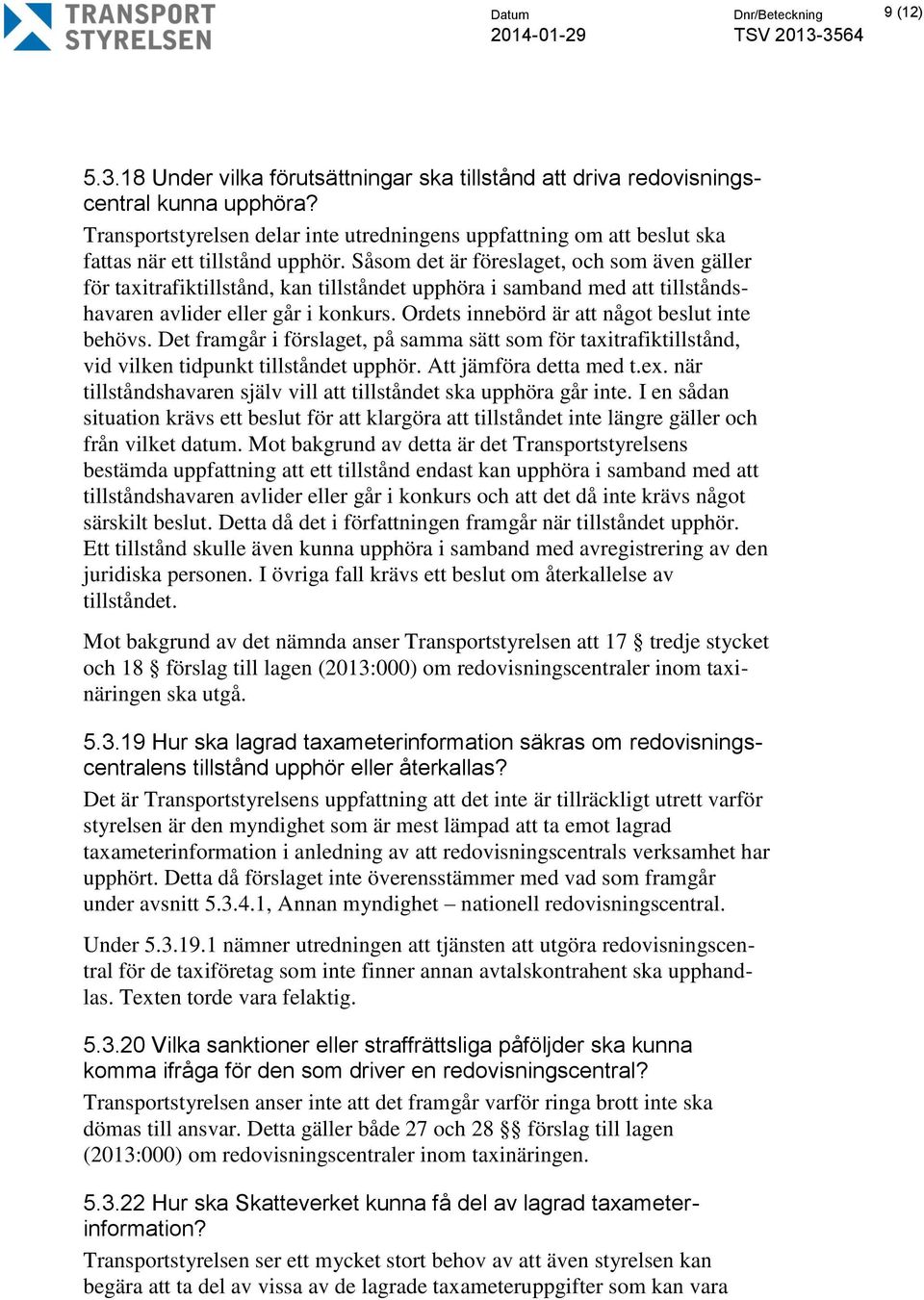 Såsom det är föreslaget, och som även gäller för taxitrafiktillstånd, kan tillståndet upphöra i samband med att tillståndshavaren avlider eller går i konkurs.