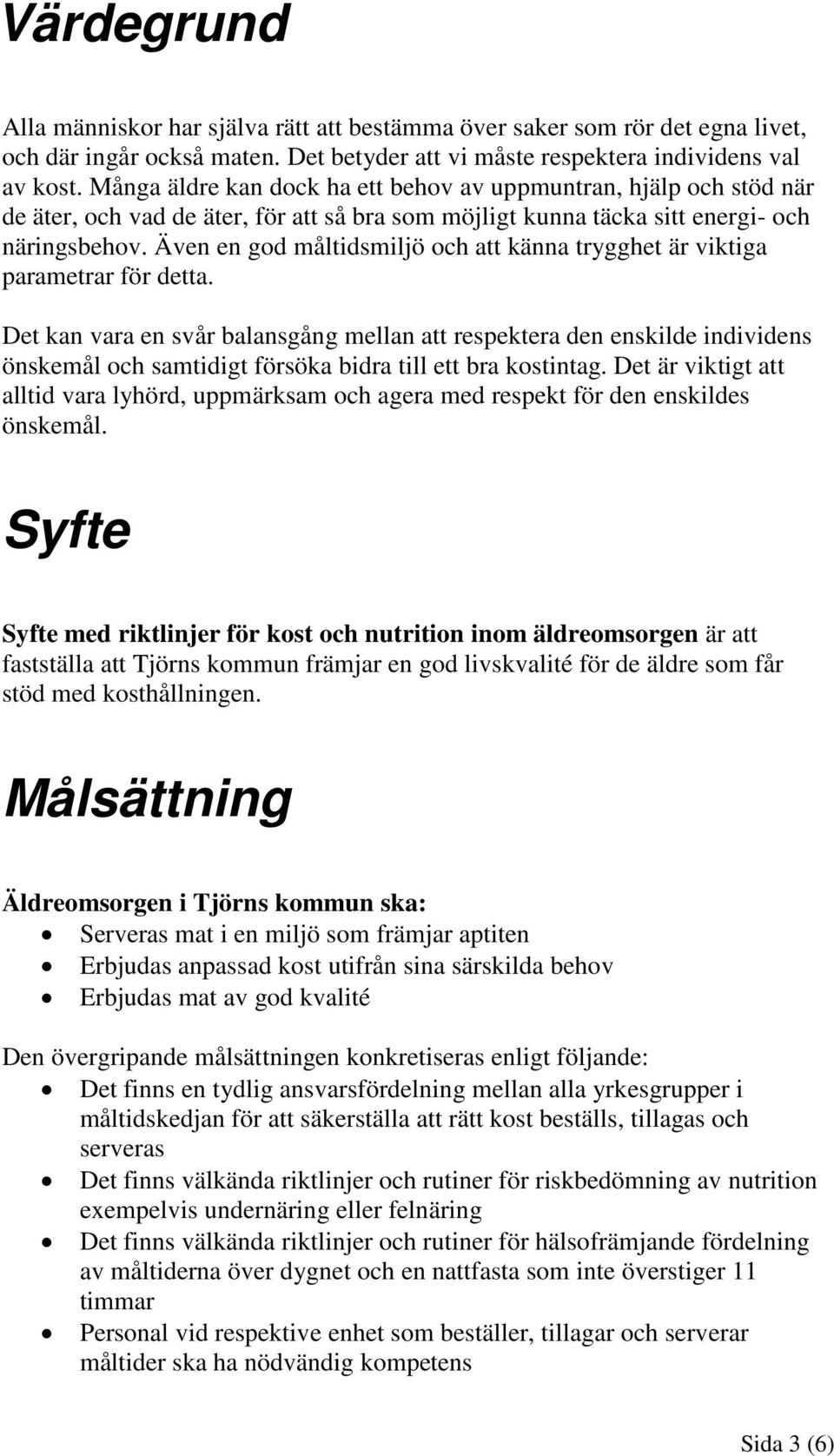 Även en god måltidsmiljö och att känna trygghet är viktiga parametrar för detta.