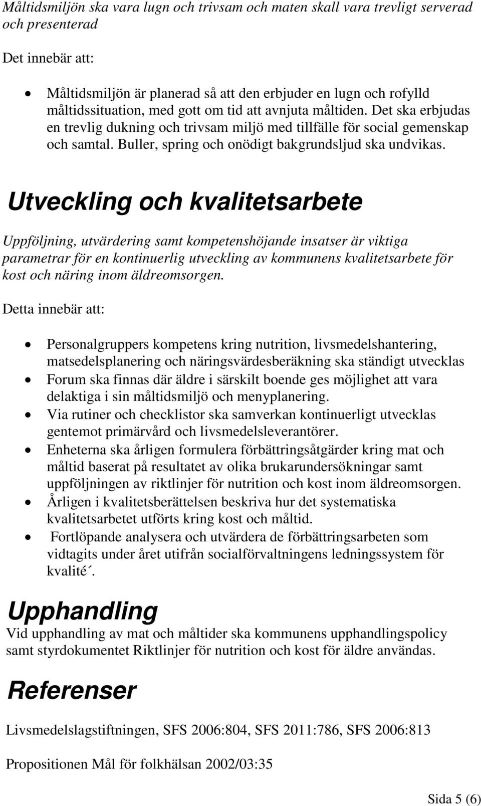 Utveckling och kvalitetsarbete Uppföljning, utvärdering samt kompetenshöjande insatser är viktiga parametrar för en kontinuerlig utveckling av kommunens kvalitetsarbete för kost och näring inom
