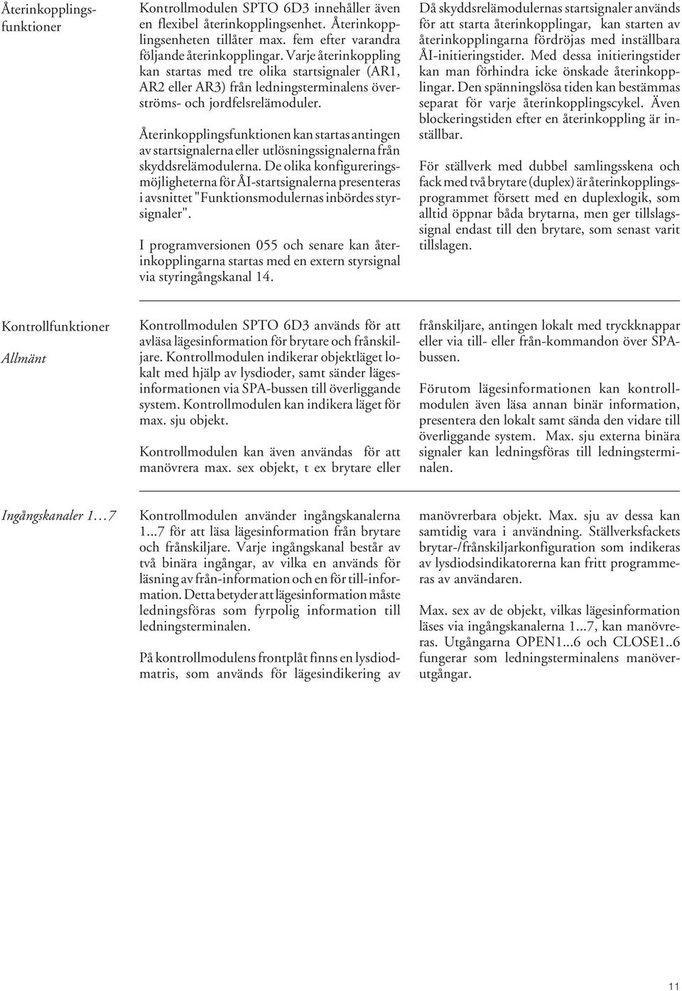 Återinkopplingsfunktionen kan startas antingen av startsignalerna eller utlösningssignalerna från skyddsrelämodulerna.