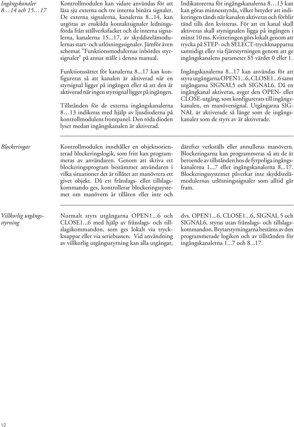 Jämför även schemat "Funktionsmodulernas inbördes styrsignaler" på annat ställe i denna manual. Funktionssättet för kanalerna 8.