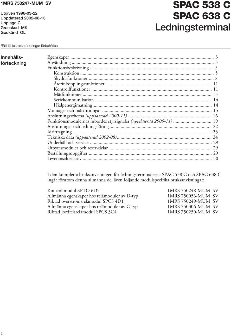 .. 4 Montage- och måttritningar... 5 Anslutningsschema (uppdaterad 000-)... 6 Funktionsmodulernas inbördes styrsignaler (uppdaterad 000-)... 9 Anslutningar och ledningsföring... Idrifttagning.