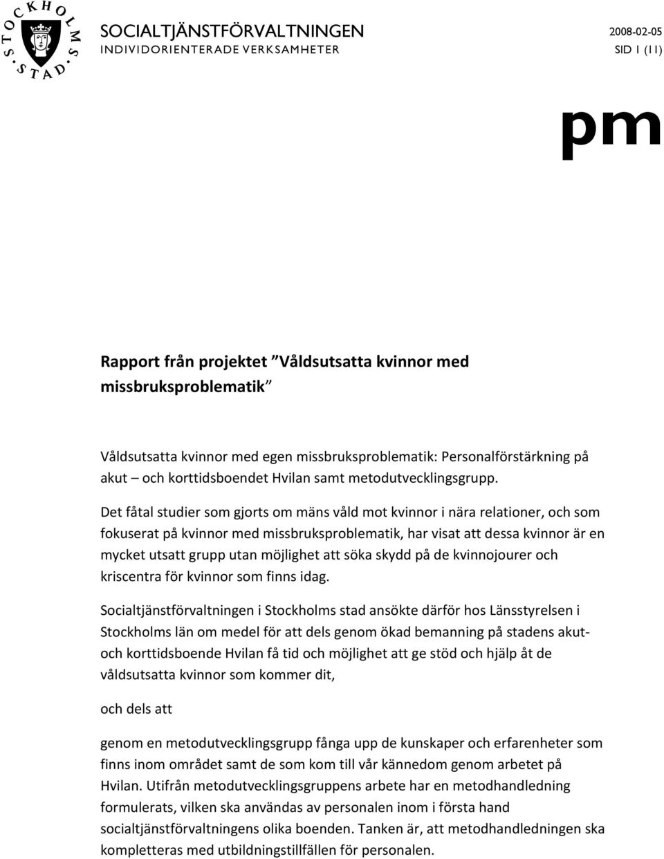 Det fåtal studier som gjorts om mäns våld mot kvinnor i nära relationer, och som fokuserat på kvinnor med missbruksproblematik, har visat att dessa kvinnor är en mycket utsatt grupp utan möjlighet